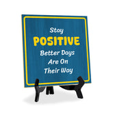 Stay Positive Better Days Are On Their Way 5"x 5" Square Table Sign With Acrylic Easel | Motivational Home Decor